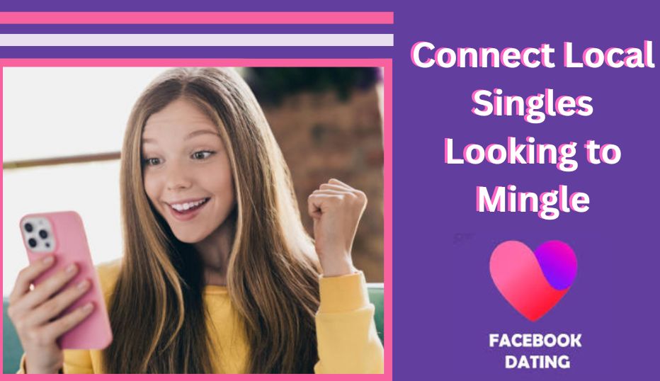 Facebook Dating for Singles - How to Connect Local Singles Looking to Mingle✅